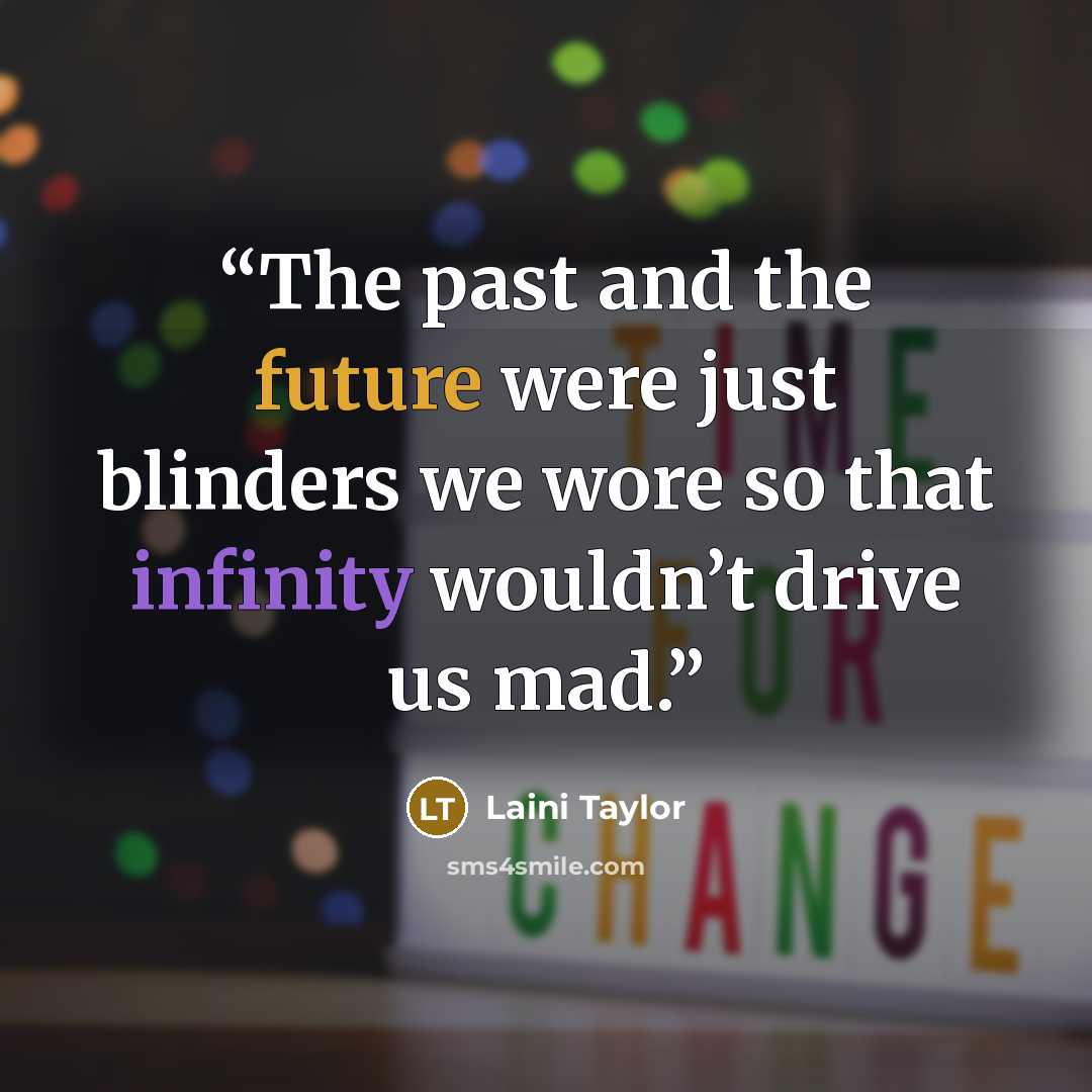 “The past and the future were just blinders we wore so that infinity wouldn’t drive us mad.” quote by Laini Taylor