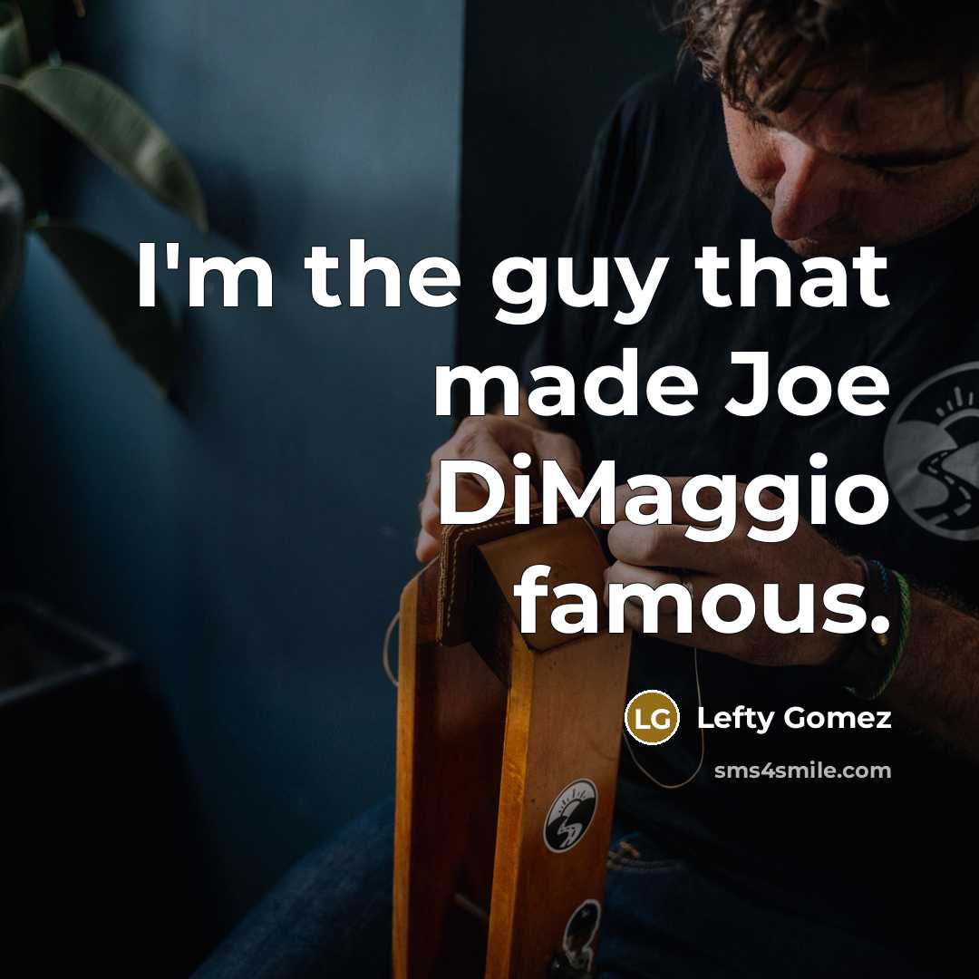 “I'm the guy that made Joe DiMaggio famous.…” quote by Lefty Gomez