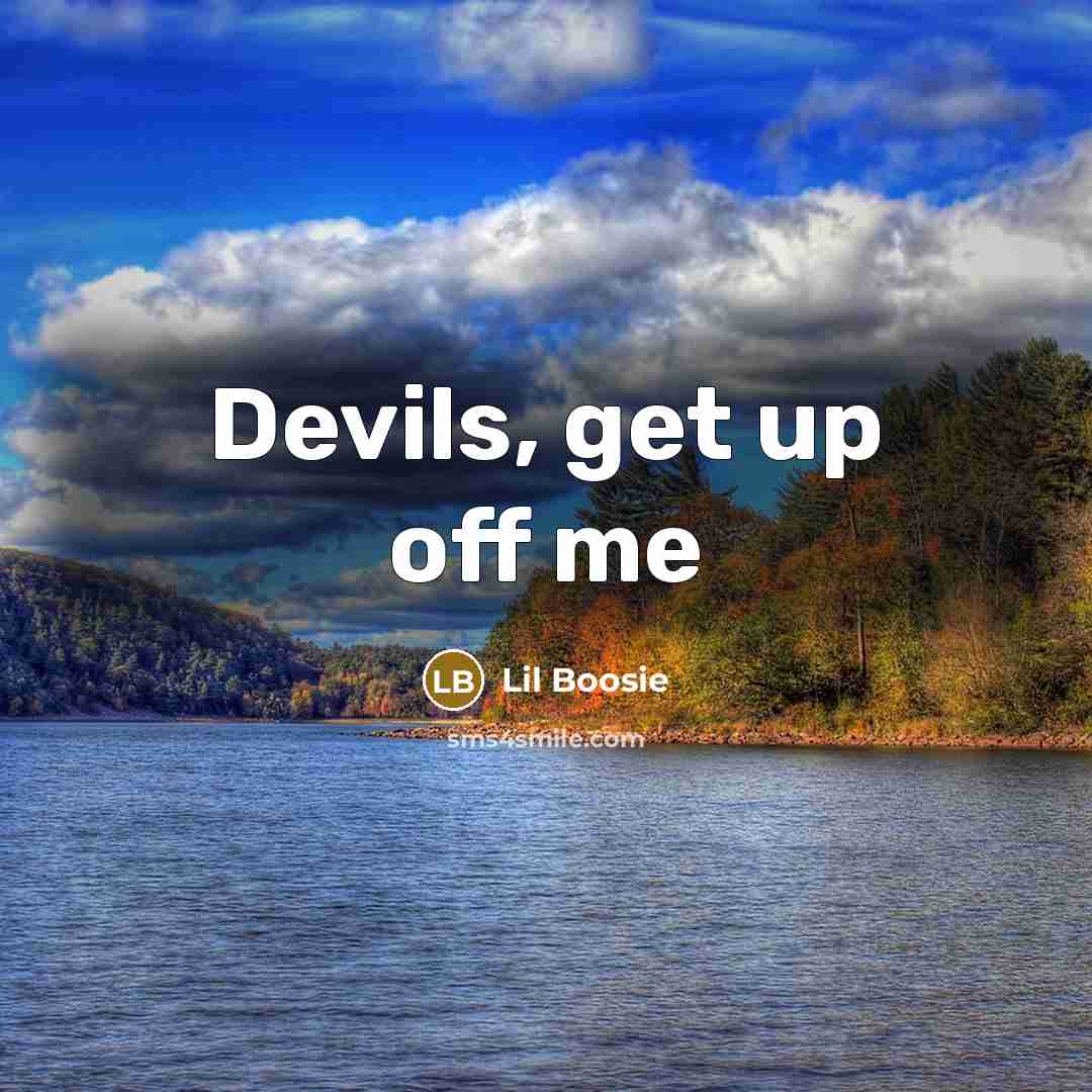 “Devils, get up off me…” quote by Lil Boosie