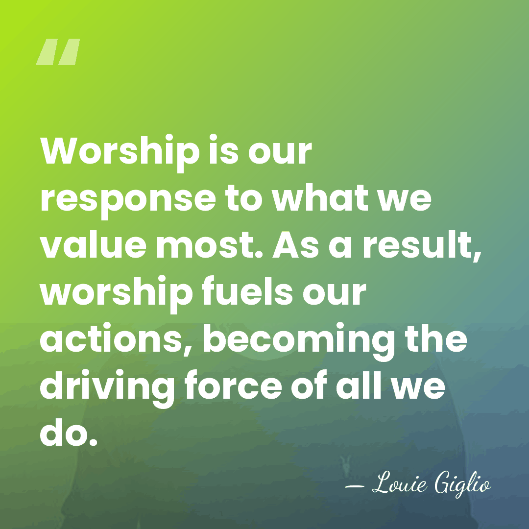 Worship is our response to what we value most. As a result,&hellip; - Louie Giglio