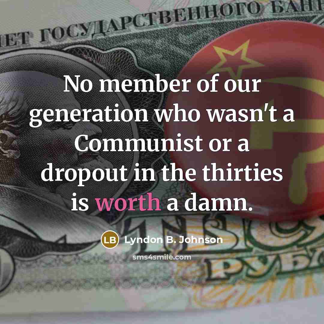 “No member of our generation who wasn't a Communist or…” quote by Lyndon B. Johnson