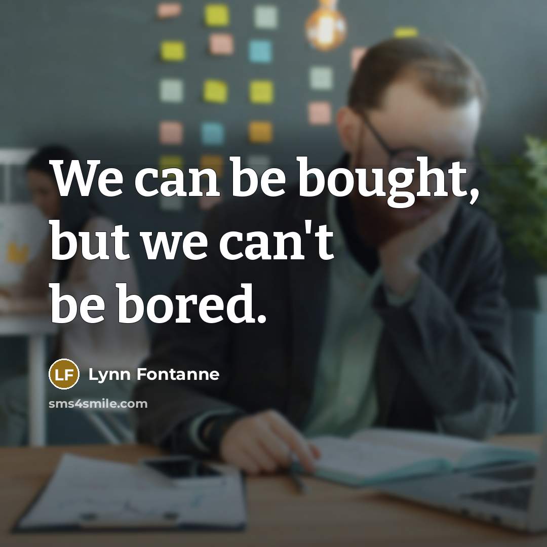 “We can be bought, but we can't be bored.…” quote by Lynn Fontanne