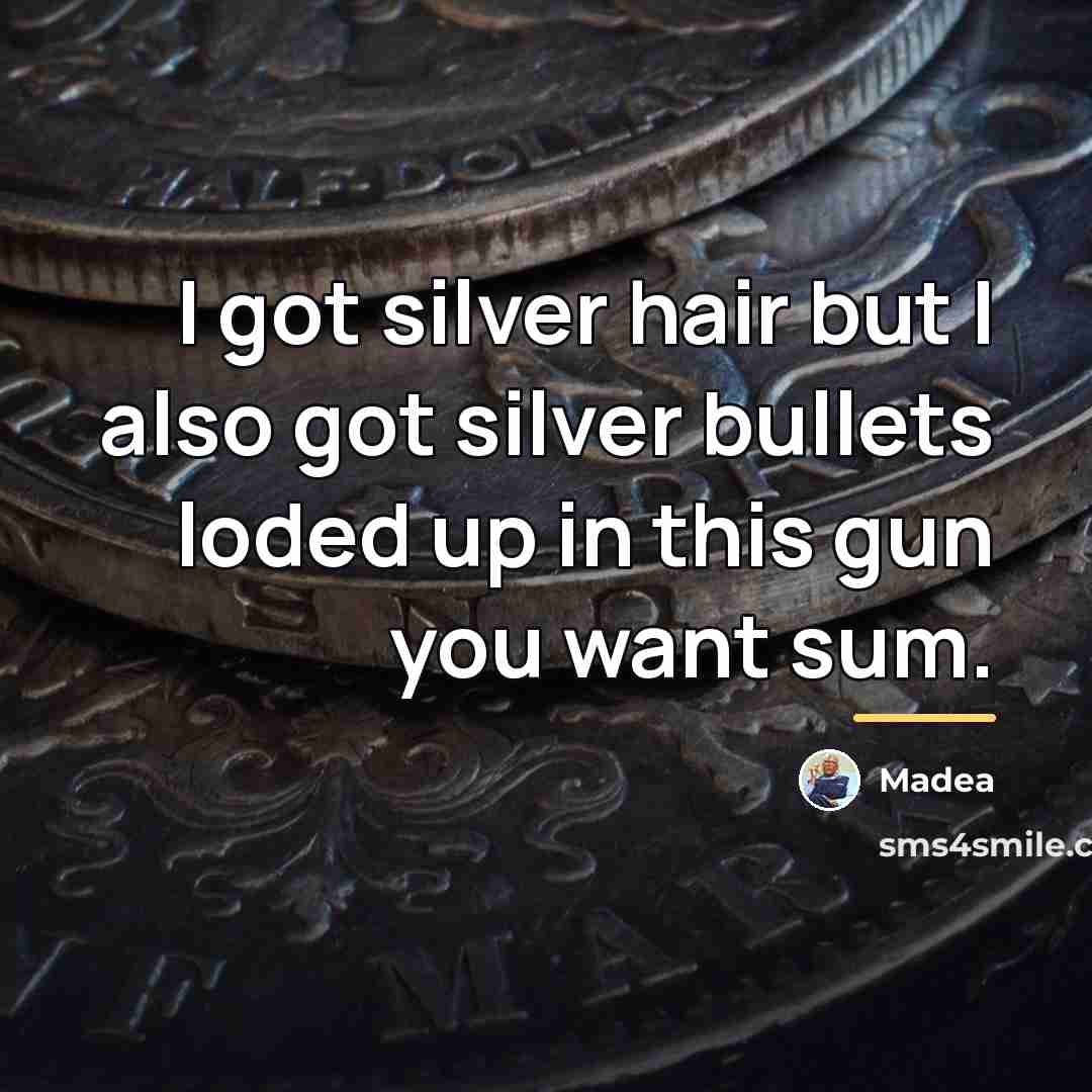 “I got silver hair but I also got silver bullets…” quote by Madea
