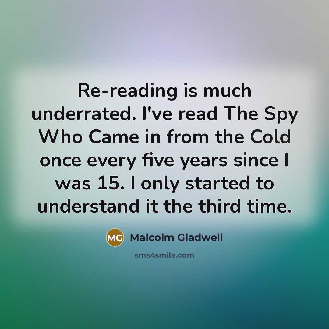 “Re-reading is much underrated. I've read The Spy Who Came…” quote by Malcolm Gladwell