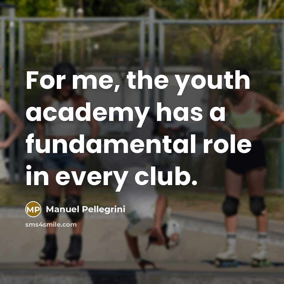 “For me, the youth academy has a fundamental role in…” quote by Manuel Pellegrini