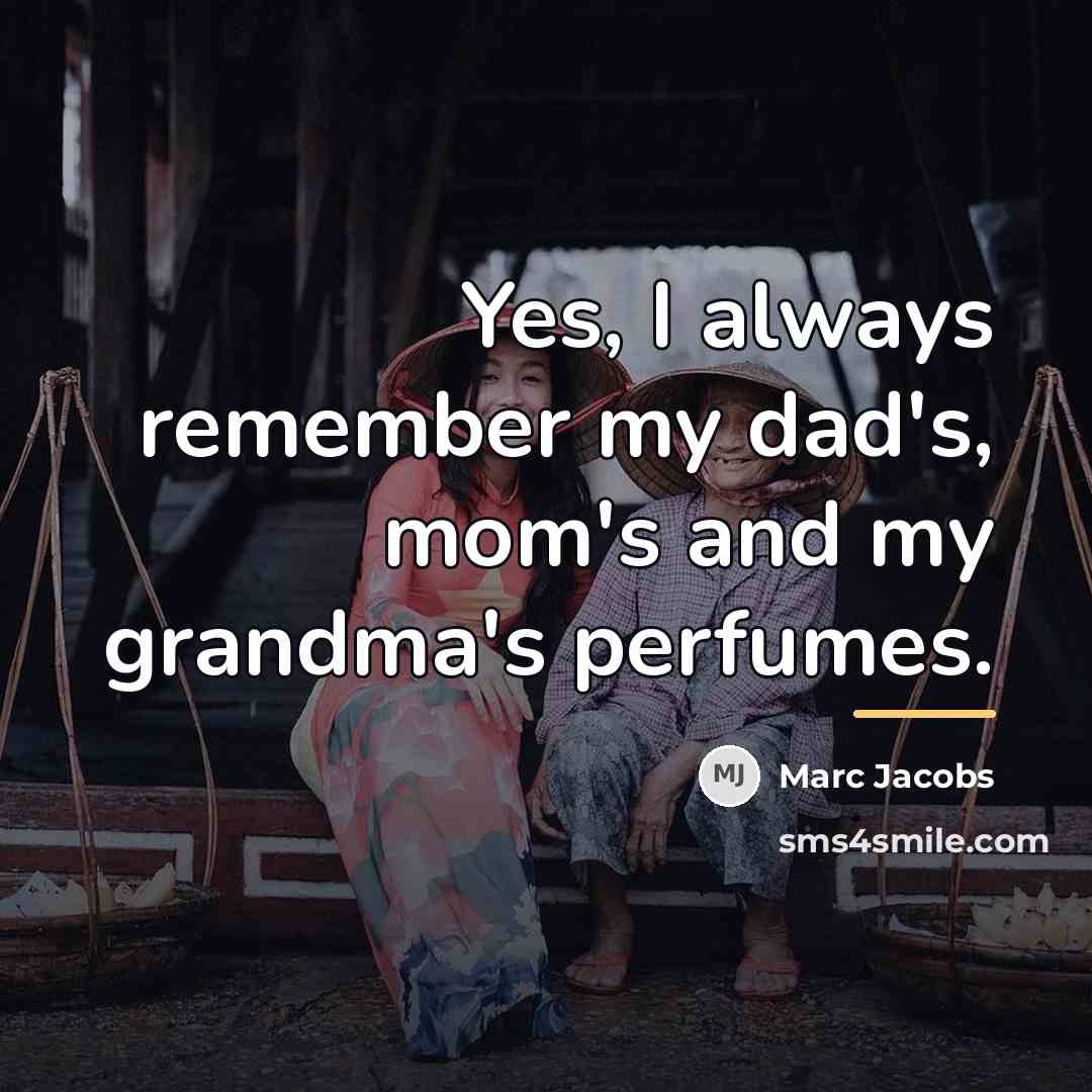 “Yes, I always remember my dad's, mom's and my grandma's…” quote by Marc Jacobs