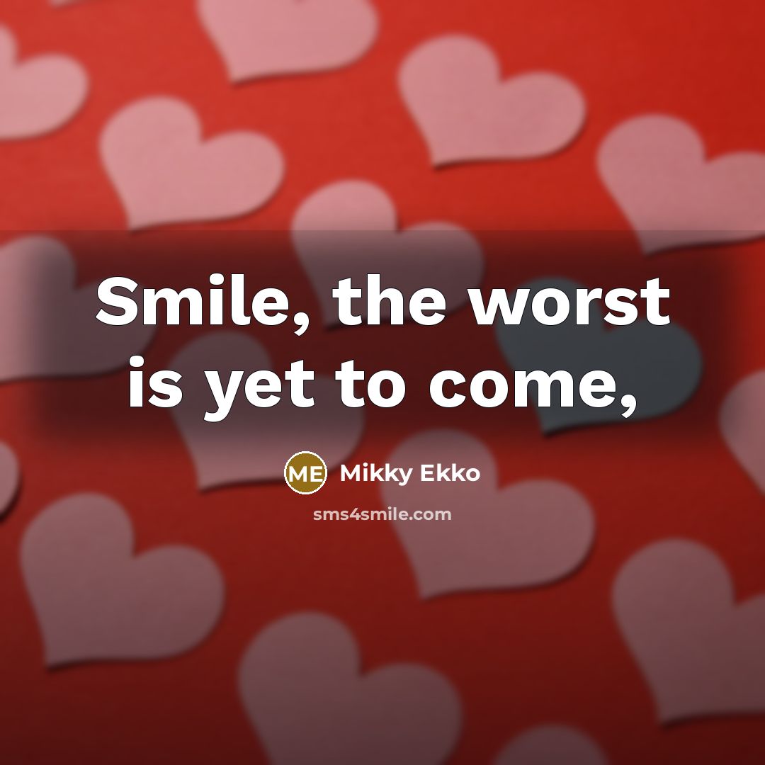 “Smile, the worst is yet to come,” quote by Mikky Ekko