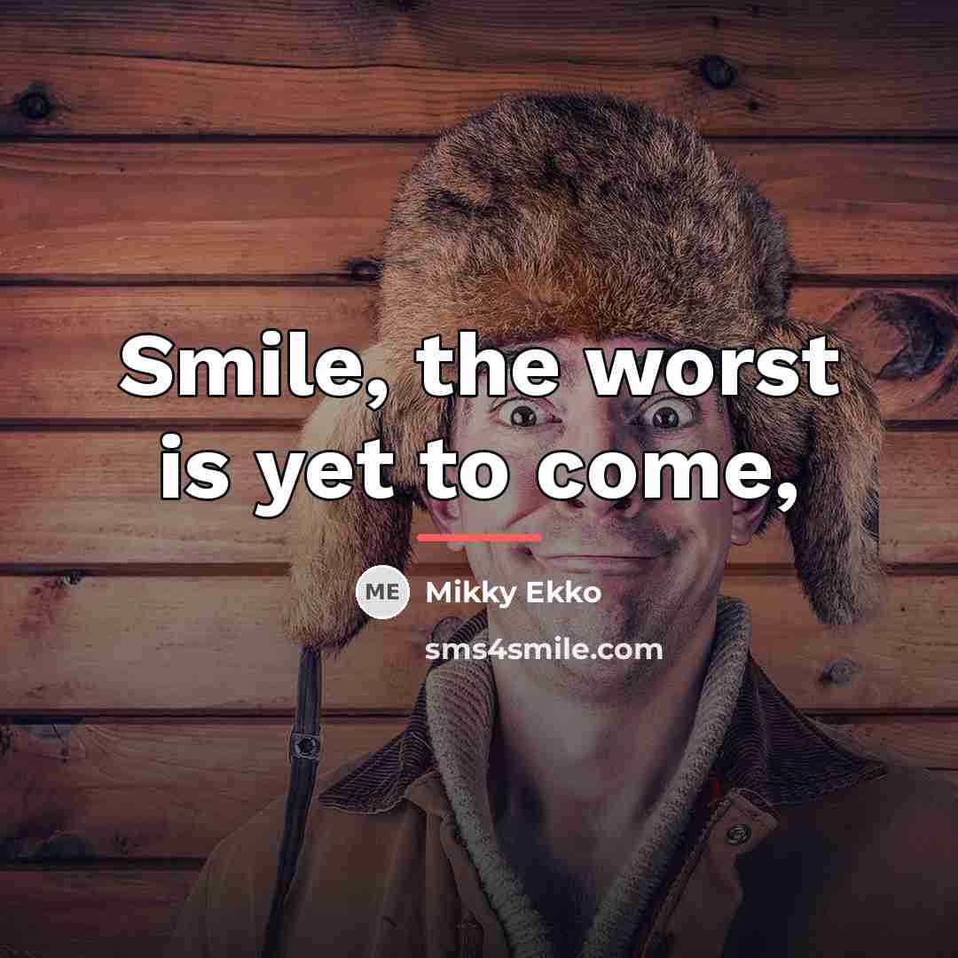 “Smile, the worst is yet to come,…” quote by Mikky Ekko
