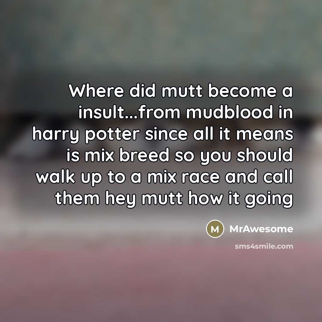 “Where did mutt become a insult...from mudblood in harry potter…” quote by MrAwesome