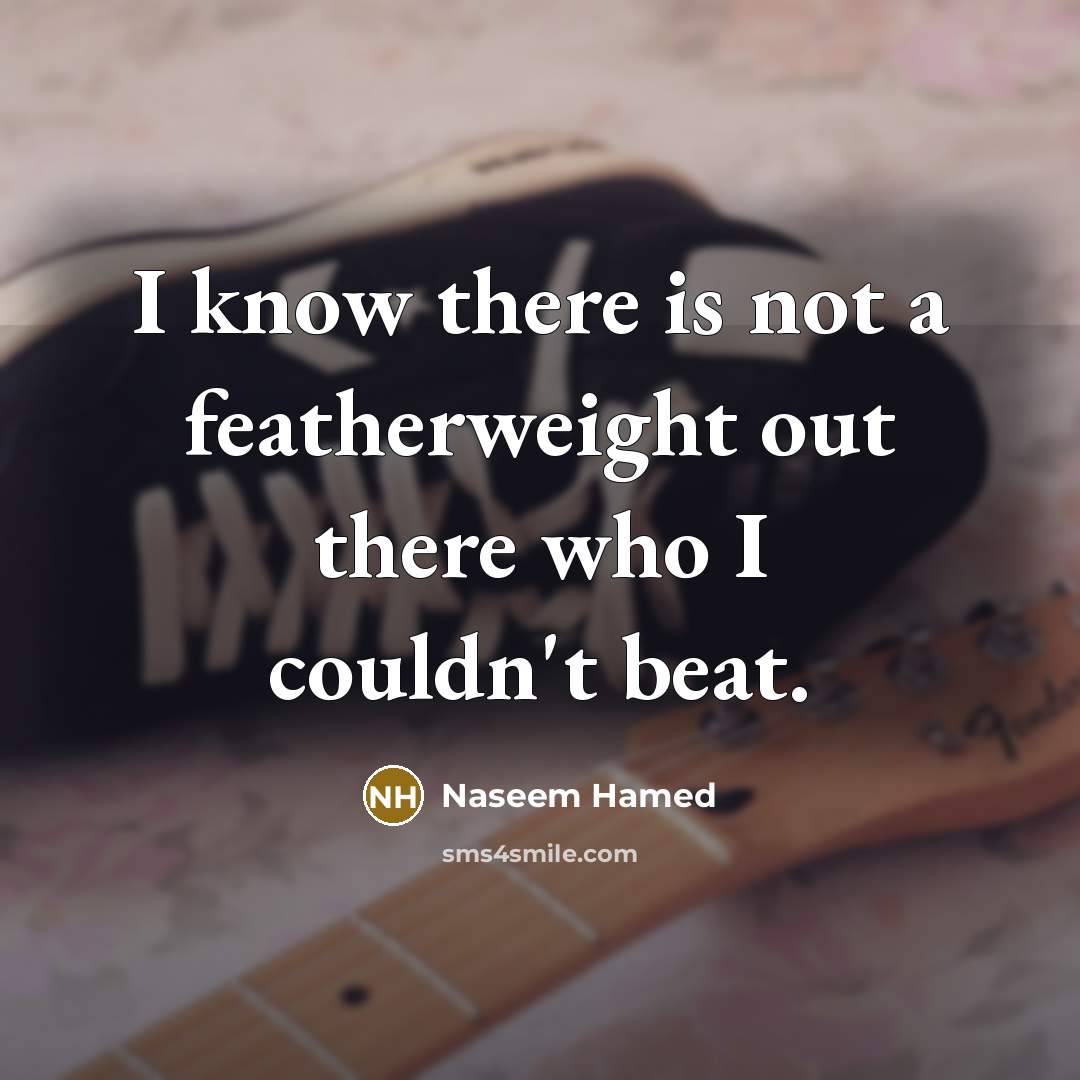 “I know there is not a featherweight out there who…” quote by Naseem Hamed