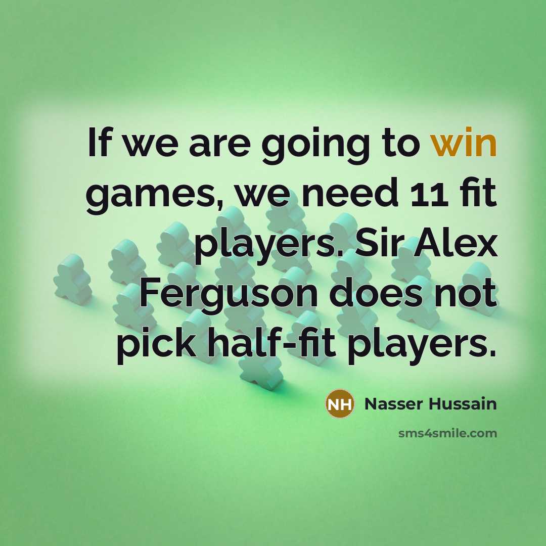 “If we are going to win games, we need 11…” quote by Nasser Hussain