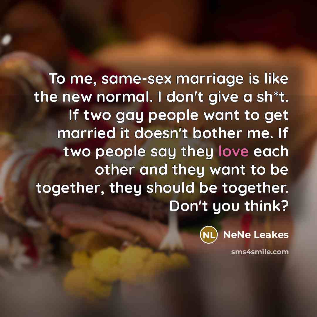 “To me, same-sex marriage is like the new normal. I…” quote by NeNe Leakes