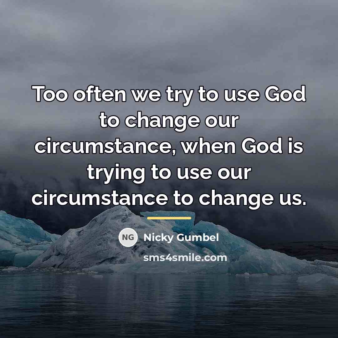 “Too often we try to use God to change our…” quote by Nicky Gumbel