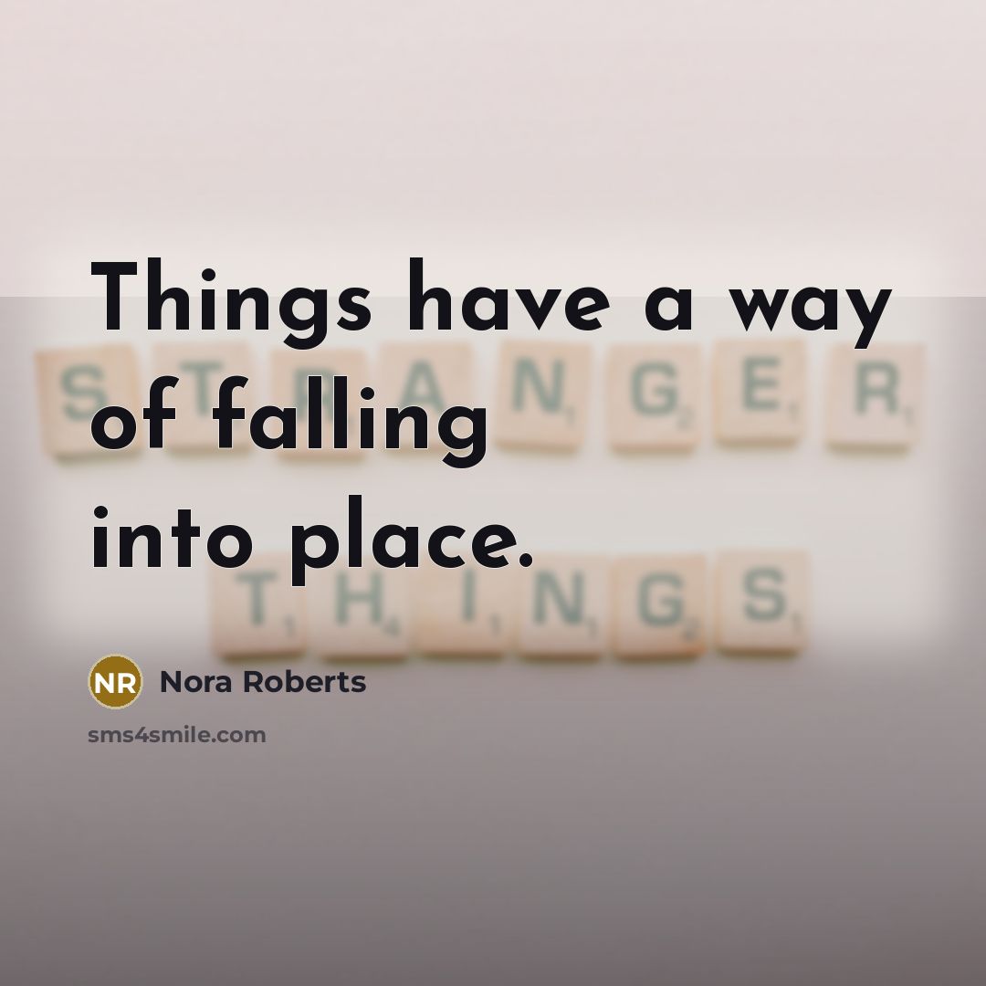 “Things have a way of falling into place.…” quote by Nora Roberts