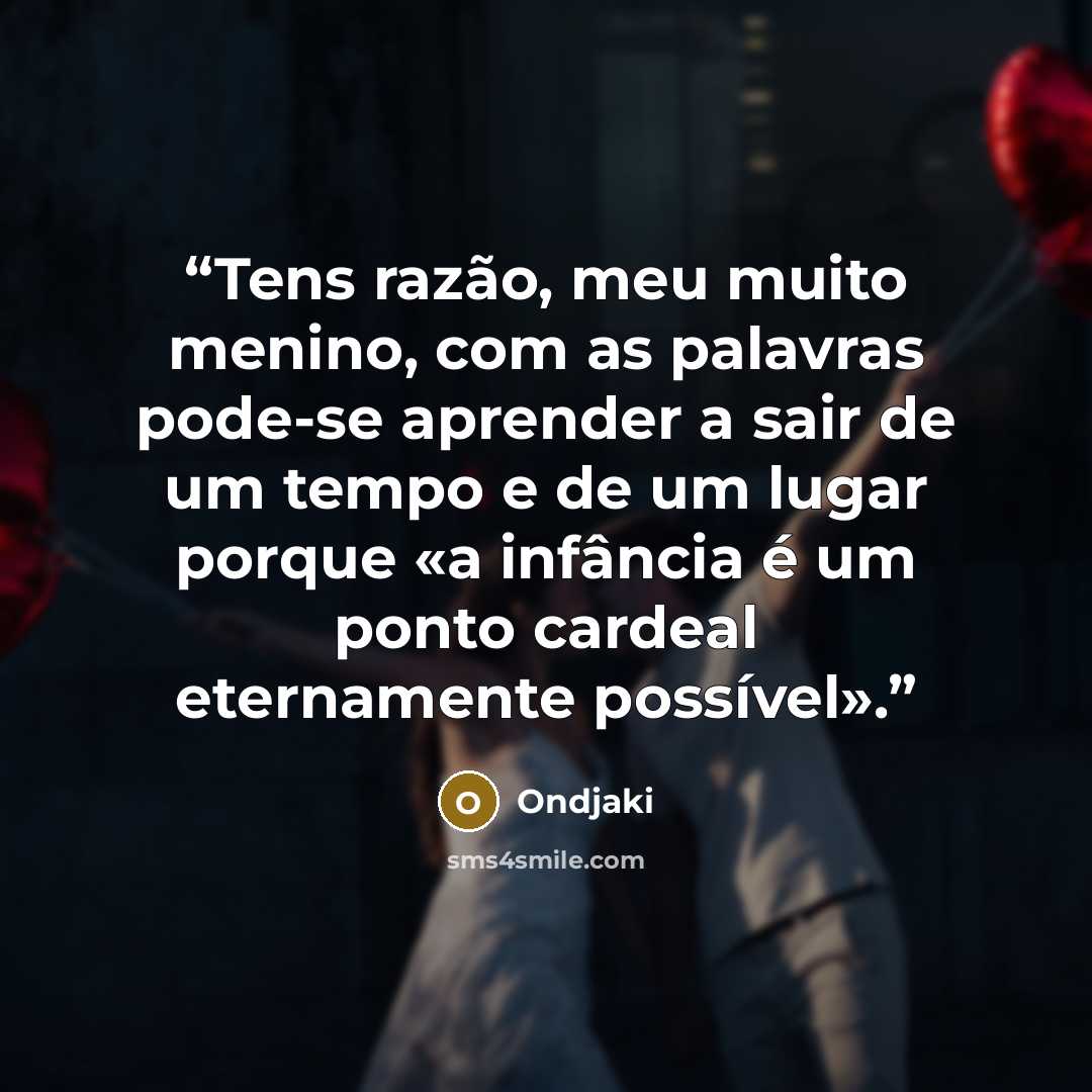 “Tens razão, meu muito menino, com as palavras pode-se aprender a sair de um tempo e de um lugar porque «a infância é um ponto cardeal eternamente possível».” quote by Ondjaki