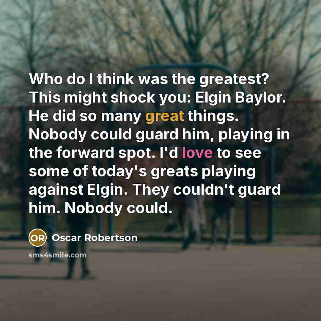 “Who do I think was the greatest? This might shock…” quote by Oscar Robertson