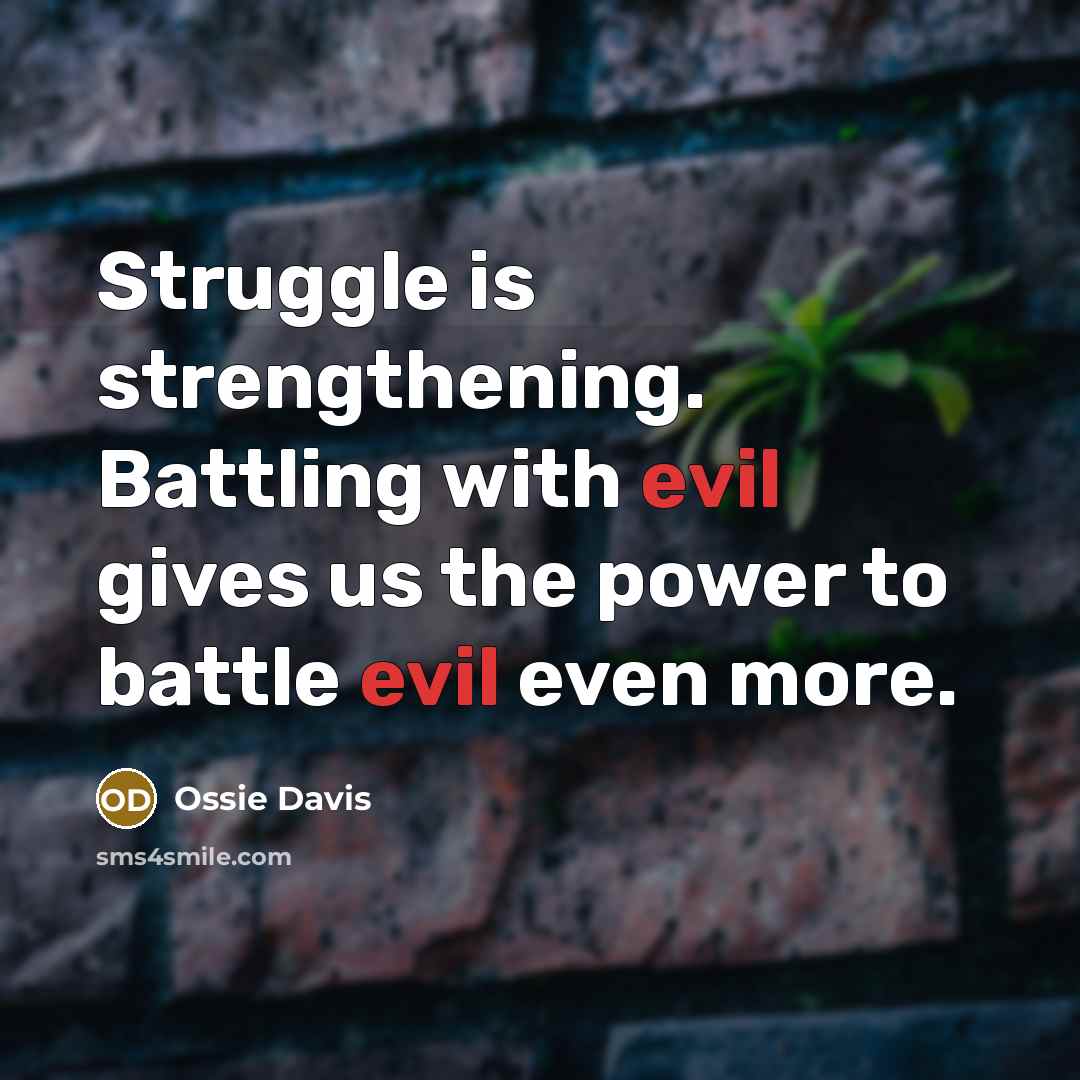 “Struggle is strengthening. Battling with evil gives us the power…” quote by Ossie Davis