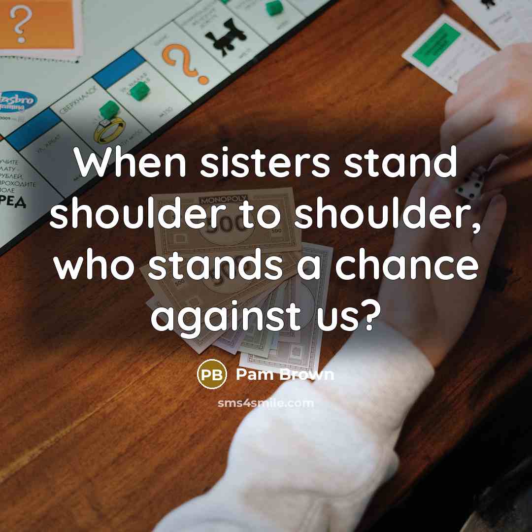 “When sisters stand shoulder to shoulder, who stands a chance…” quote by Pam Brown