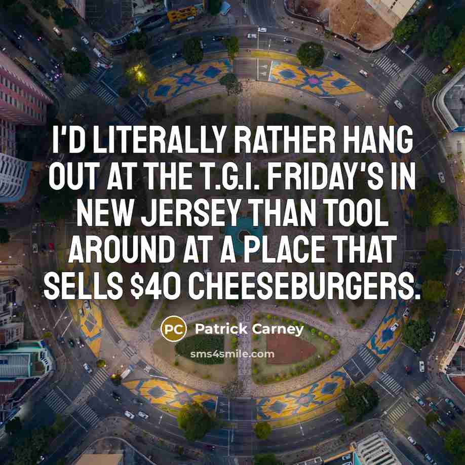 “I'd literally rather hang out at the T.G.I. Friday's in…” quote by Patrick Carney