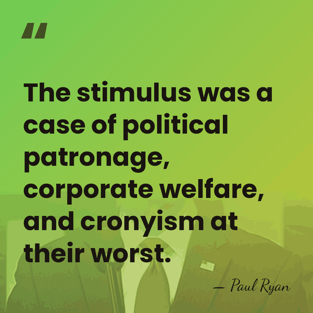 The stimulus was a case of political patronage, corporate welfare, and cronyism&hellip; - Paul Ryan