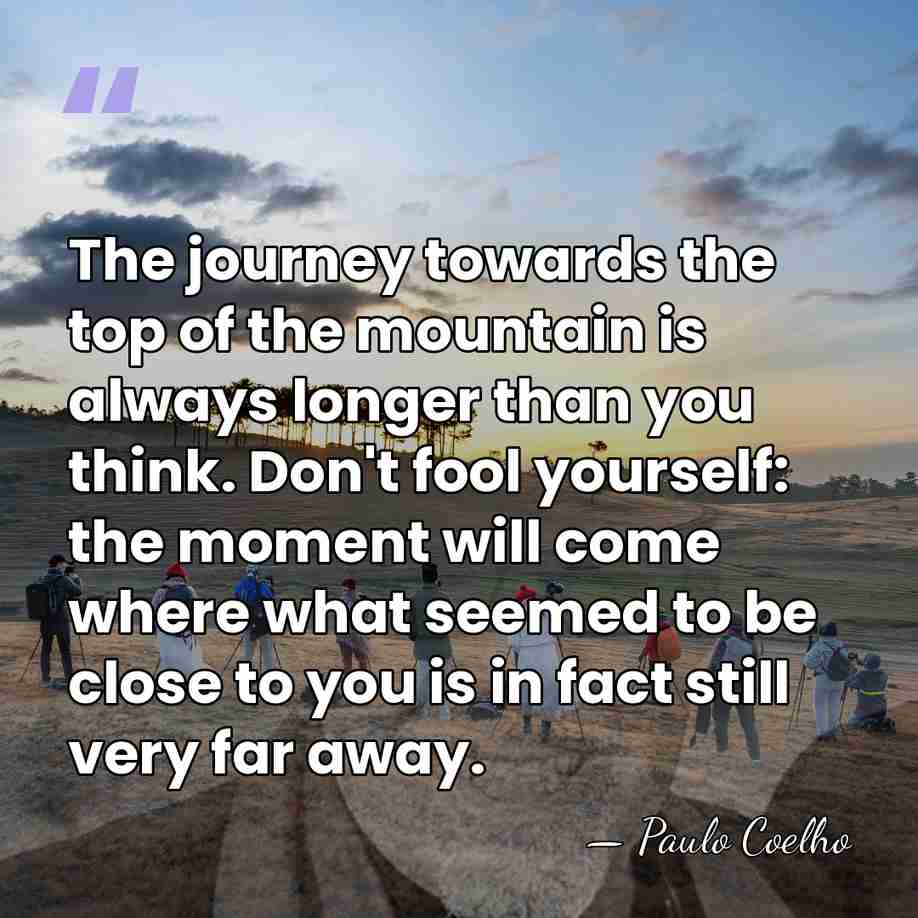 The journey towards the top of the mountain is always longer than&hellip; - Paulo Coelho