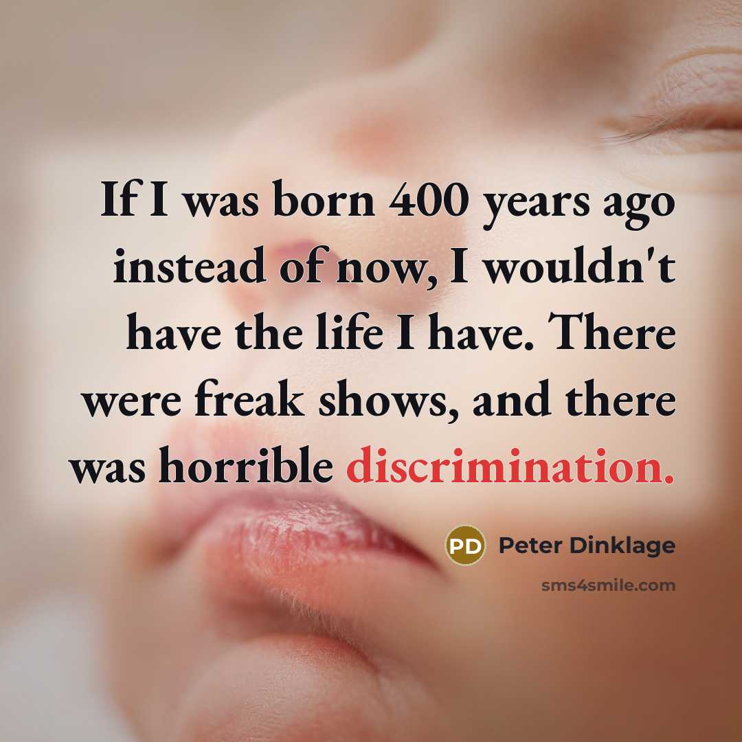 “If I was born 400 years ago instead of now,…” quote by Peter Dinklage