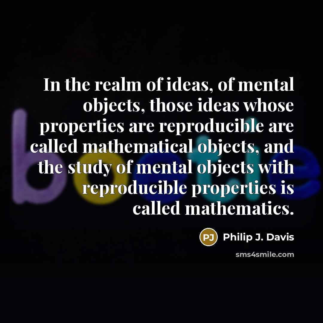 “In the realm of ideas, of mental objects, those ideas…” quote by Philip J. Davis
