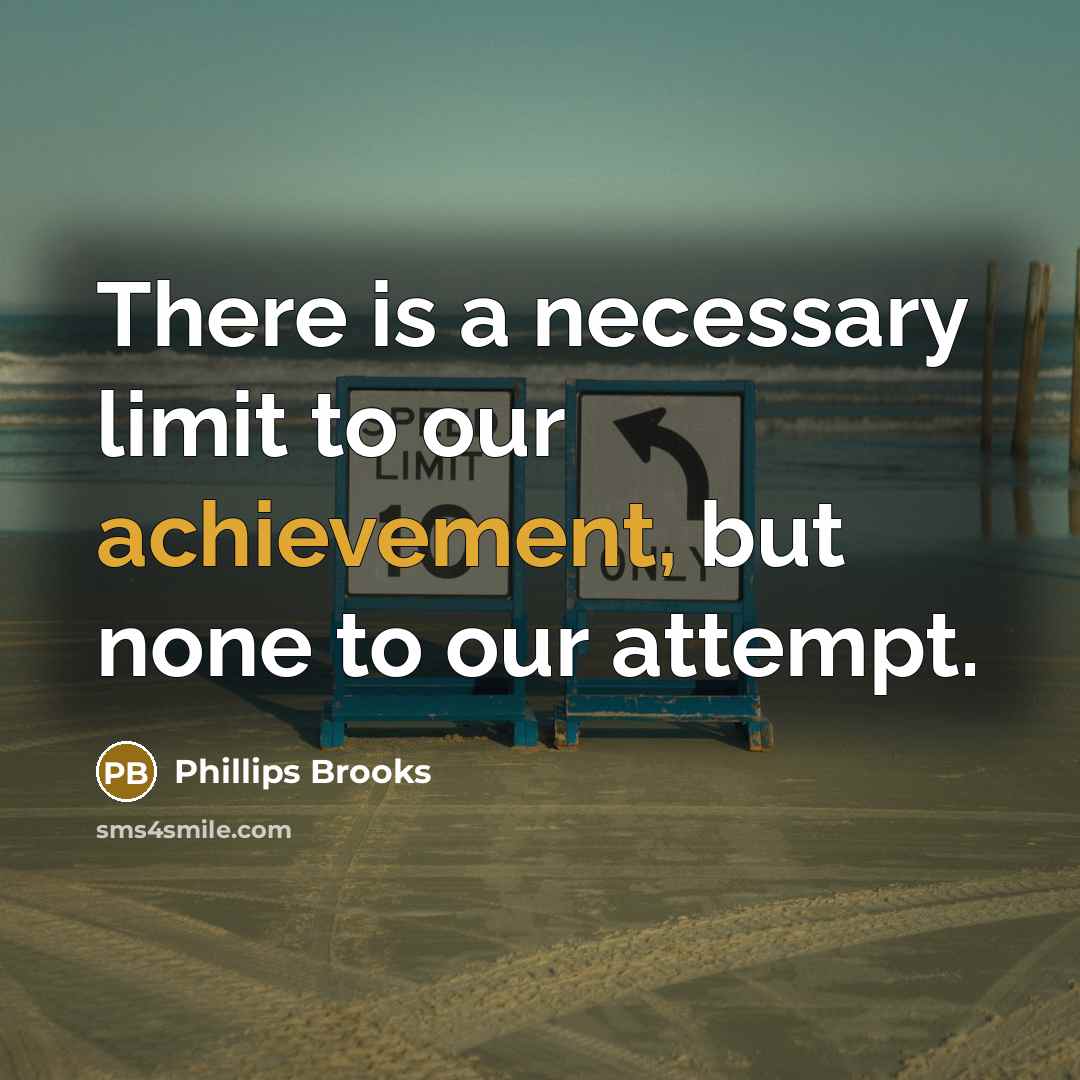 “There is a necessary limit to our achievement, but none…” quote by Phillips Brooks