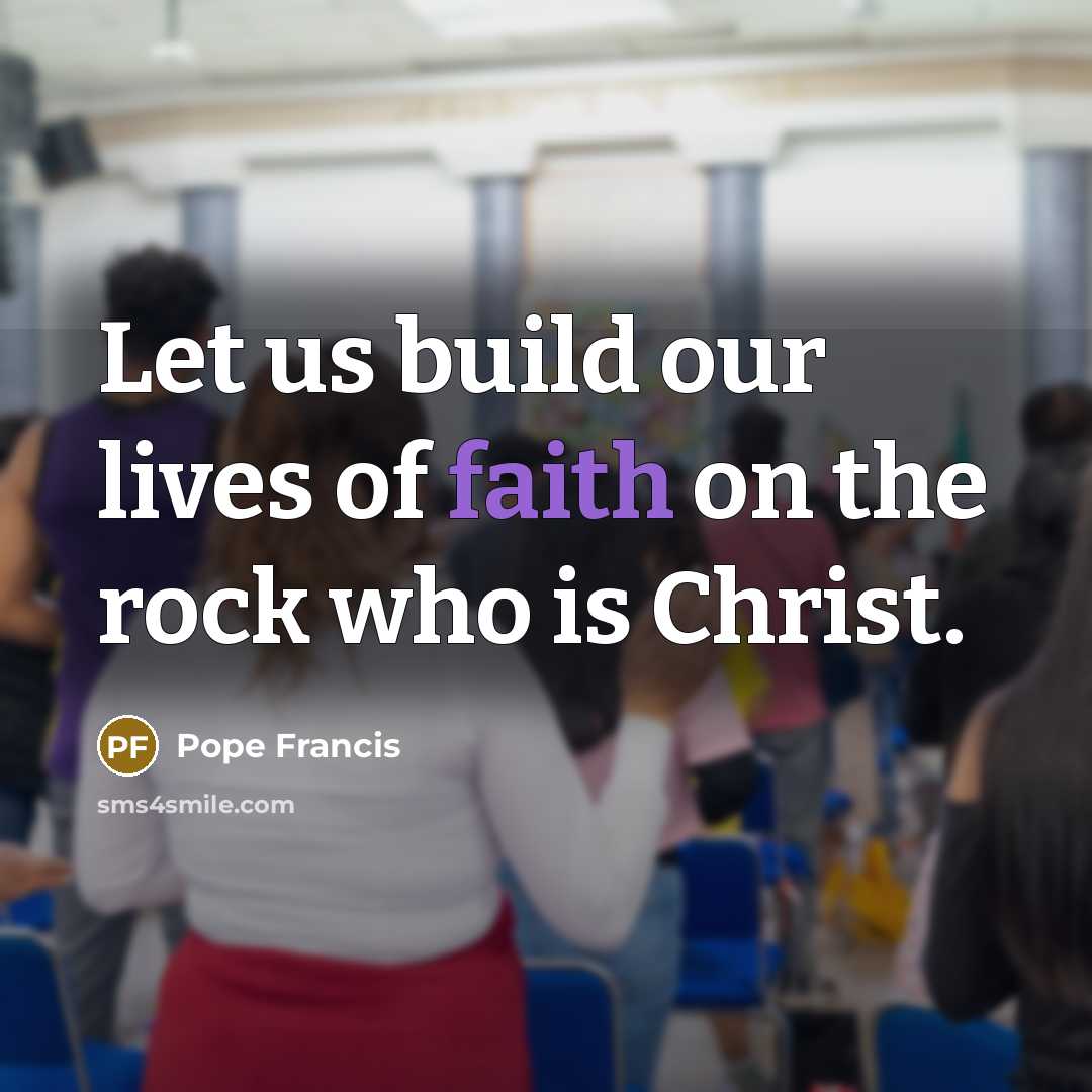 “Let us build our lives of faith on the rock…” quote by Pope Francis