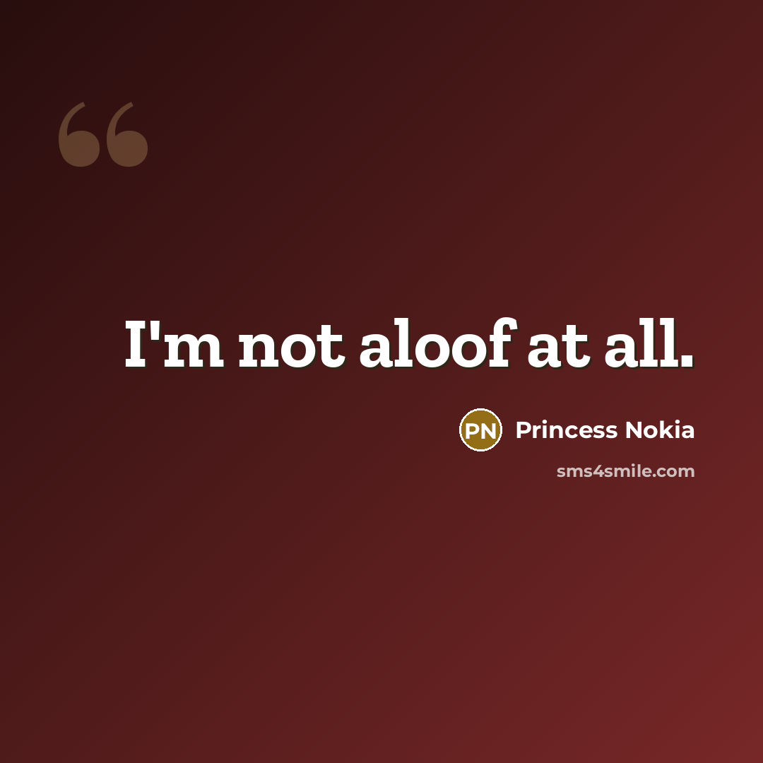 “I'm not aloof at all.” quote by Princess Nokia