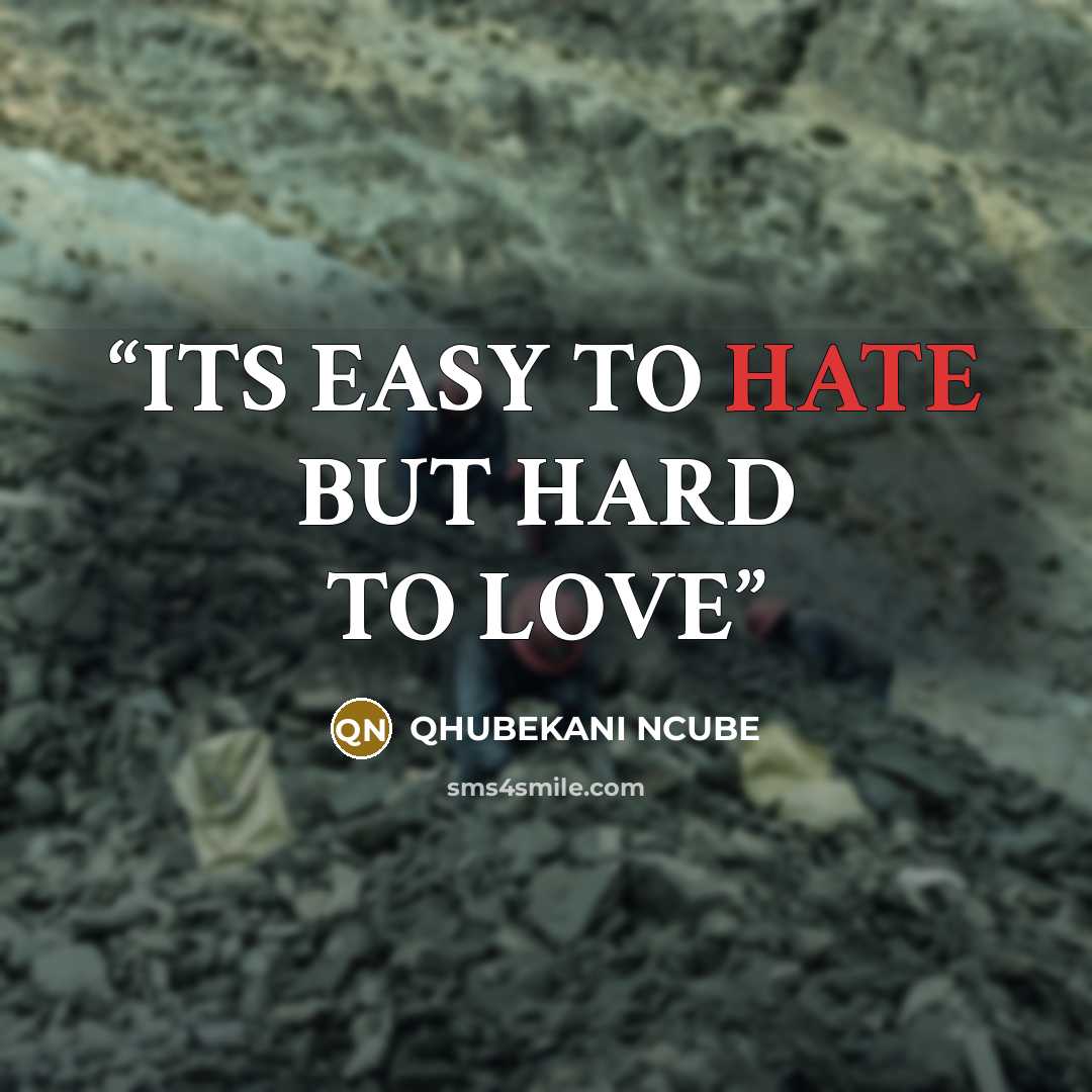 “ITS EASY TO HATE BUT HARD TO LOVE” quote by QHUBEKANI NCUBE