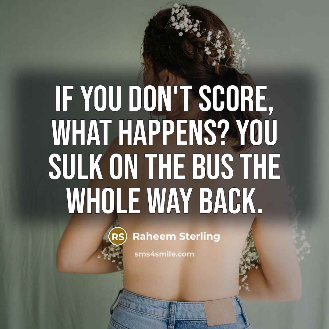 “If you don't score, what happens? You sulk on the…” quote by Raheem Sterling