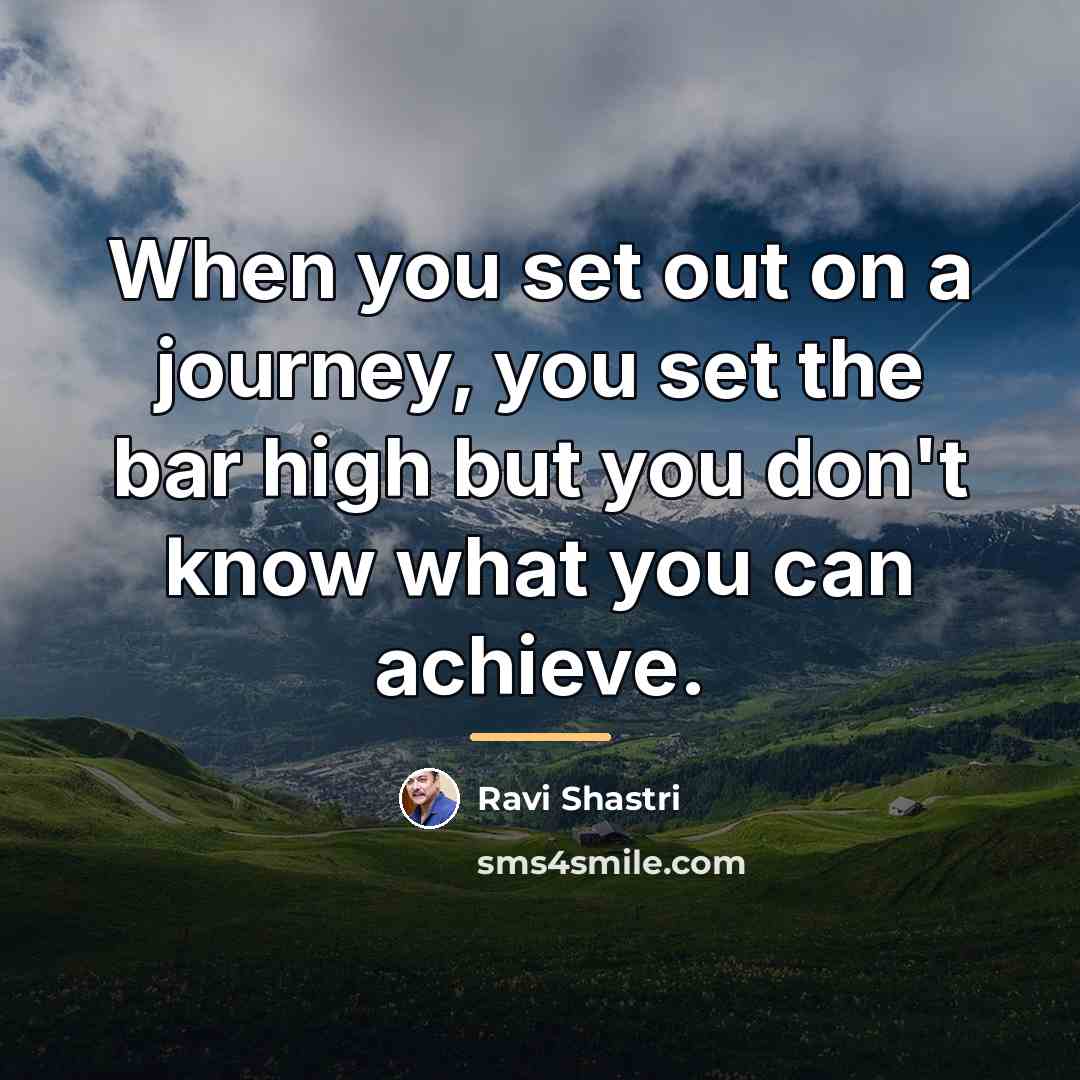 “When you set out on a journey, you set the…” quote by Ravi Shastri