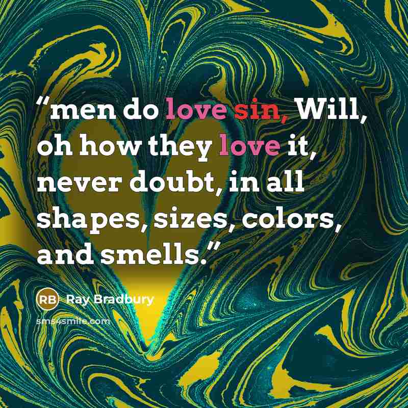 “men do love sin, Will, oh how they love it, never doubt, in all shapes, sizes, colors, and smells.” quote by Ray Bradbury