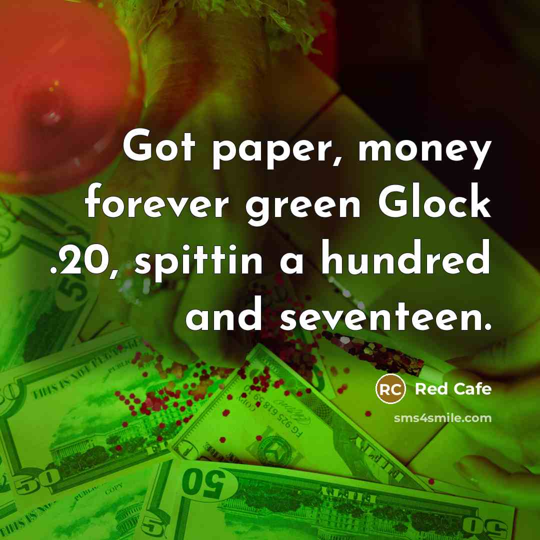 “Got paper, money forever green Glock .20, spittin a hundred…” quote by Red Cafe