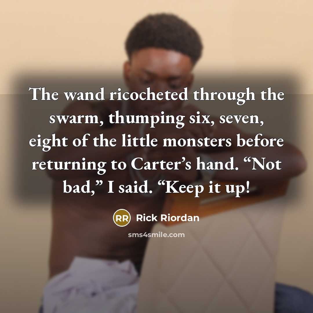 “The wand ricocheted through the swarm, thumping six, seven, eight…” quote by Rick Riordan