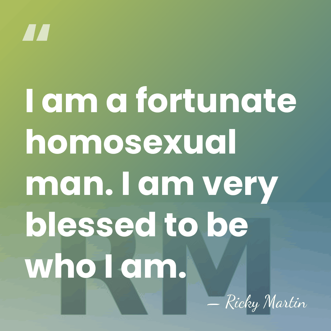 I am a fortunate homosexual man. I am very blessed to be&hellip; - Ricky Martin