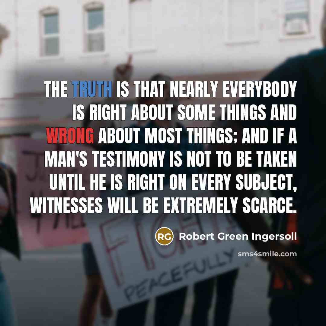 “The truth is that nearly everybody is right about some…” quote by Robert Green Ingersoll