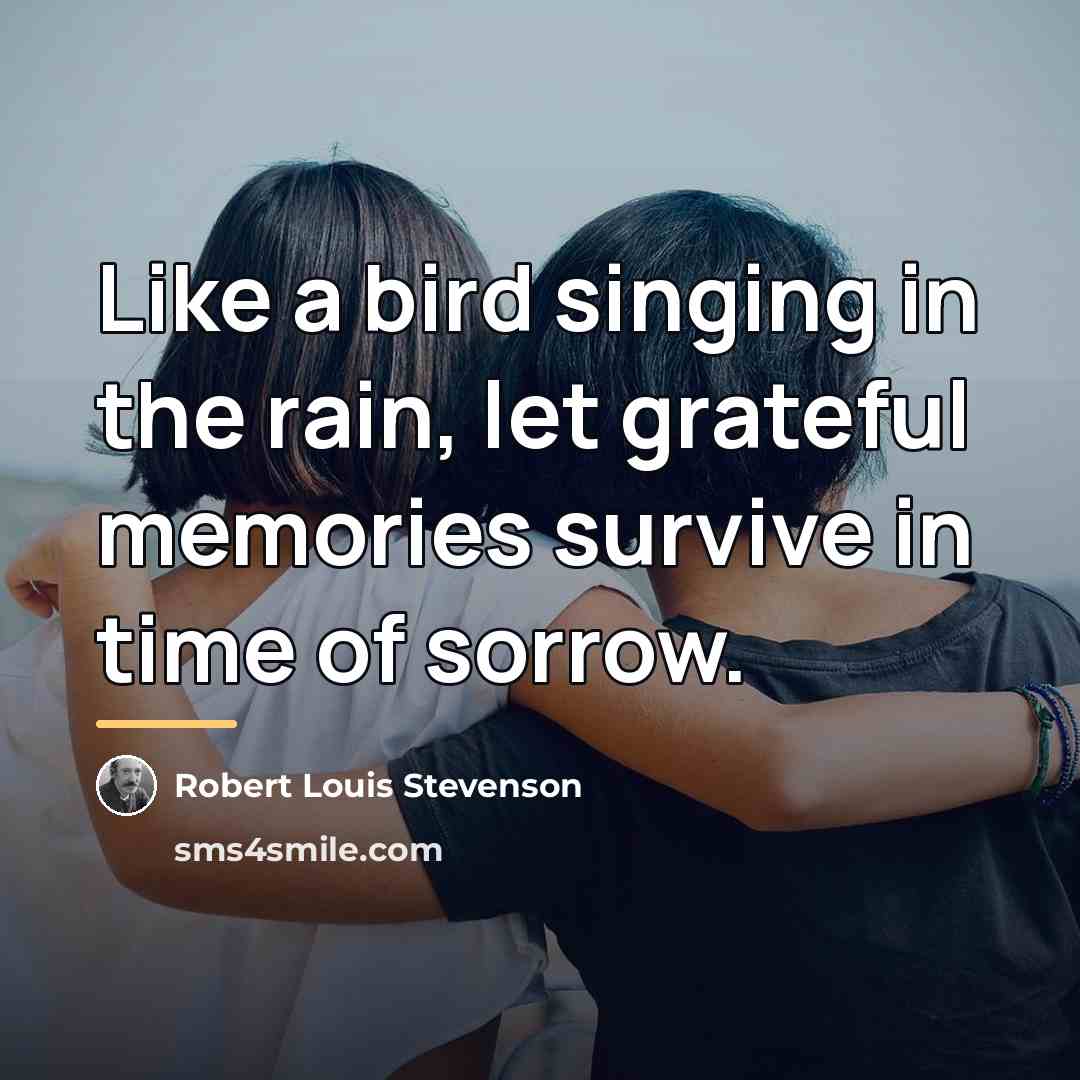 “Like a bird singing in the rain, let grateful memories…” quote by Robert Louis Stevenson