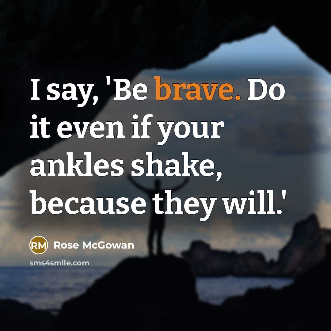 “I say, 'Be brave. Do it even if your ankles…” quote by Rose McGowan