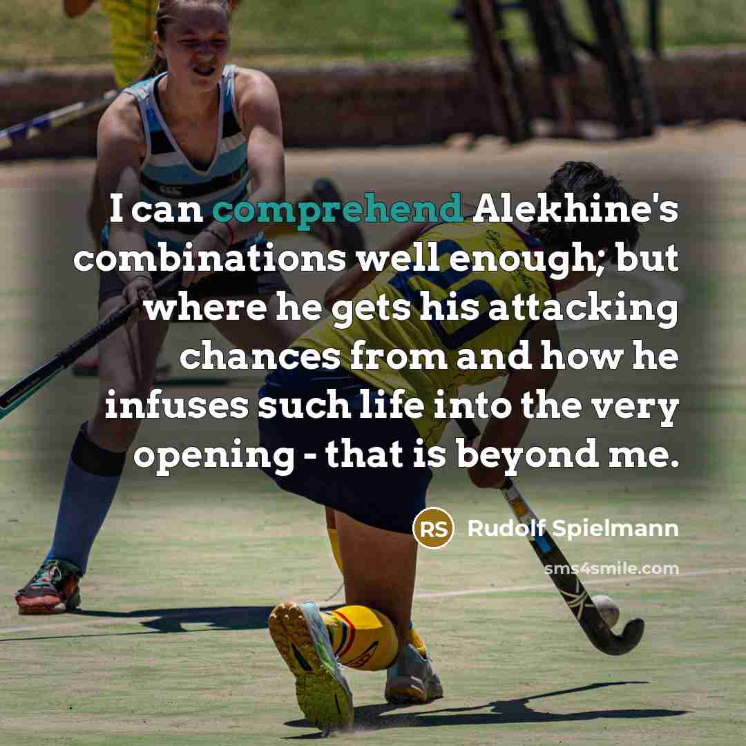 “I can comprehend Alekhine's combinations well enough; but where he…” quote by Rudolf Spielmann