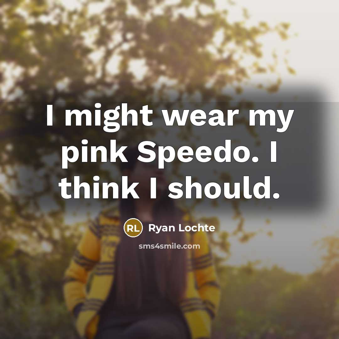 “I might wear my pink Speedo. I think I should.…” quote by Ryan Lochte