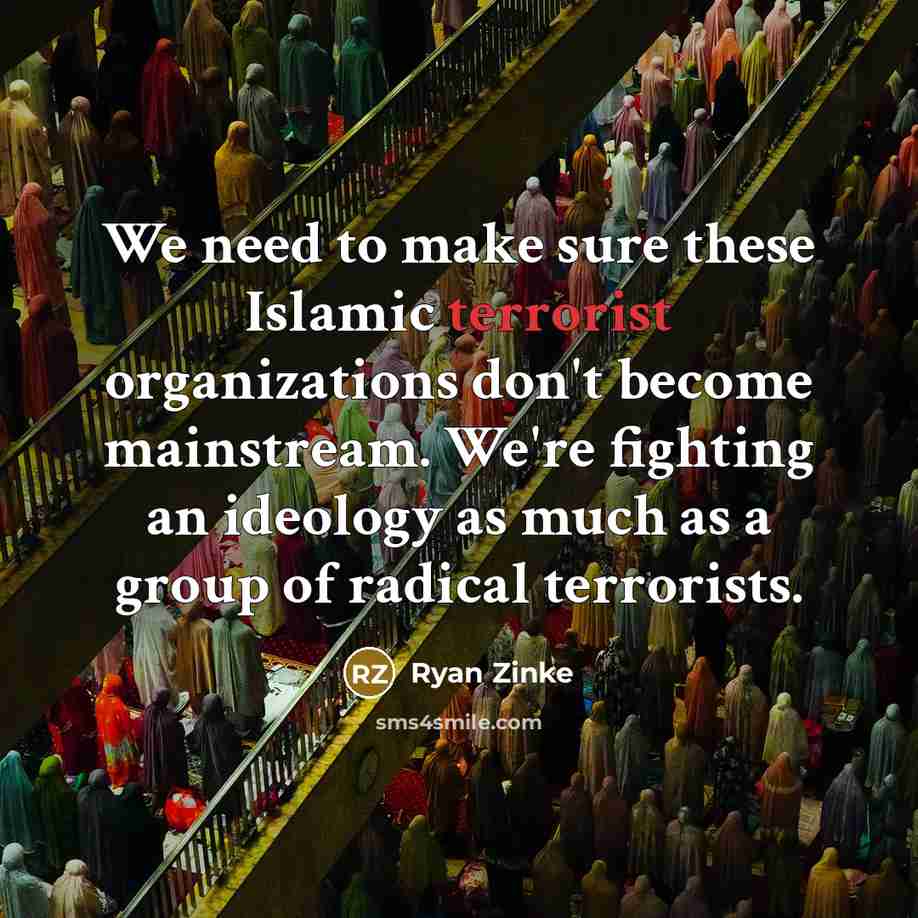 “We need to make sure these Islamic terrorist organizations don't…” quote by Ryan Zinke