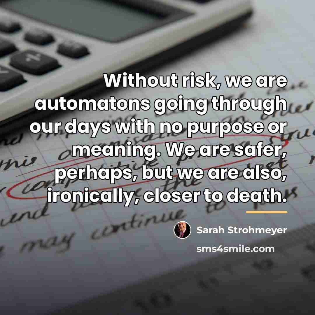 “Without risk, we are automatons going through our days with…” quote by Sarah Strohmeyer