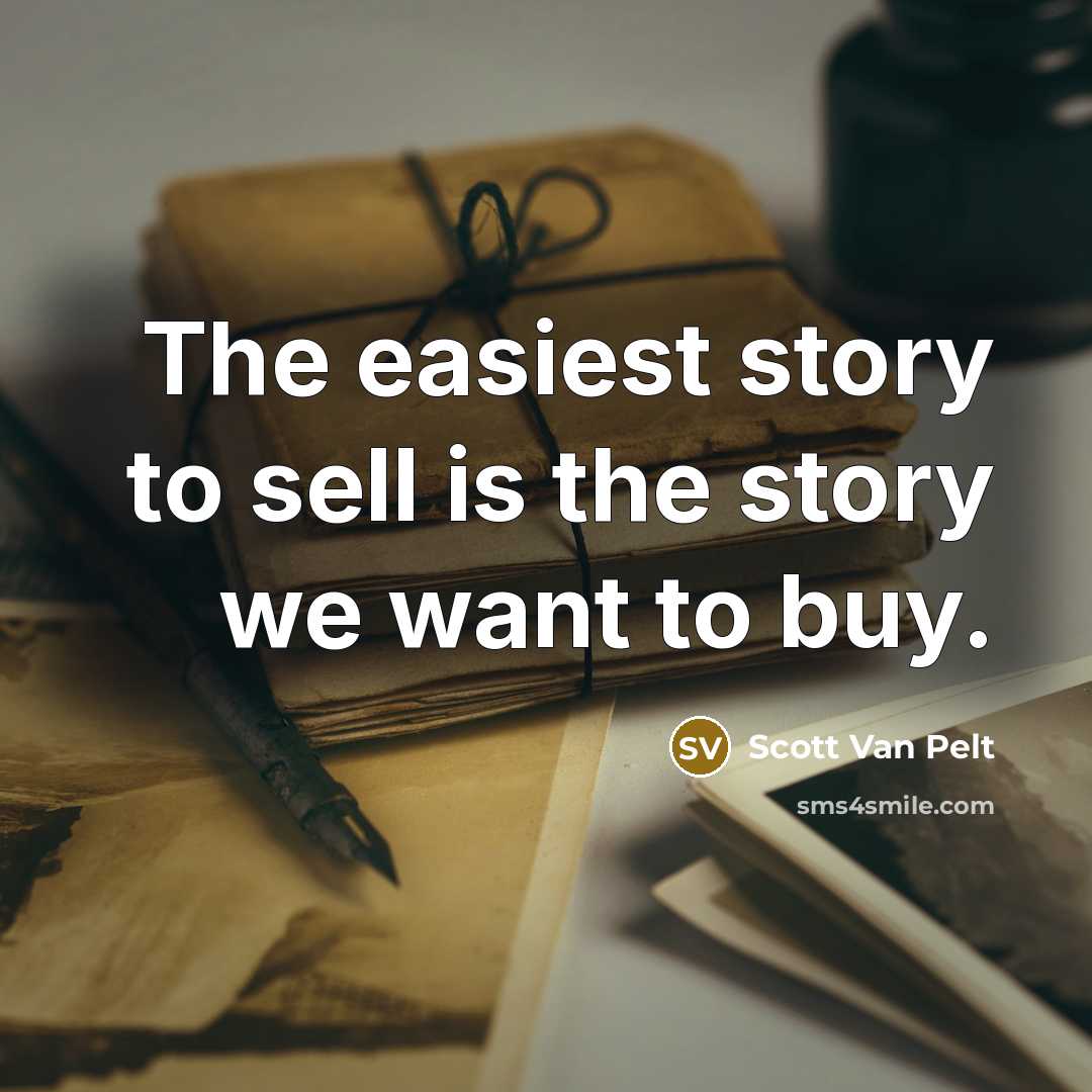 “The easiest story to sell is the story we want to buy.” quote by Scott Van Pelt