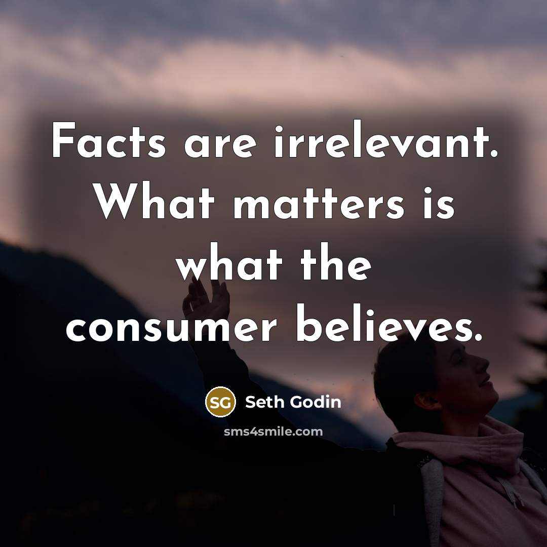 “Facts are irrelevant. What matters is what the consumer believes.…” quote by Seth Godin