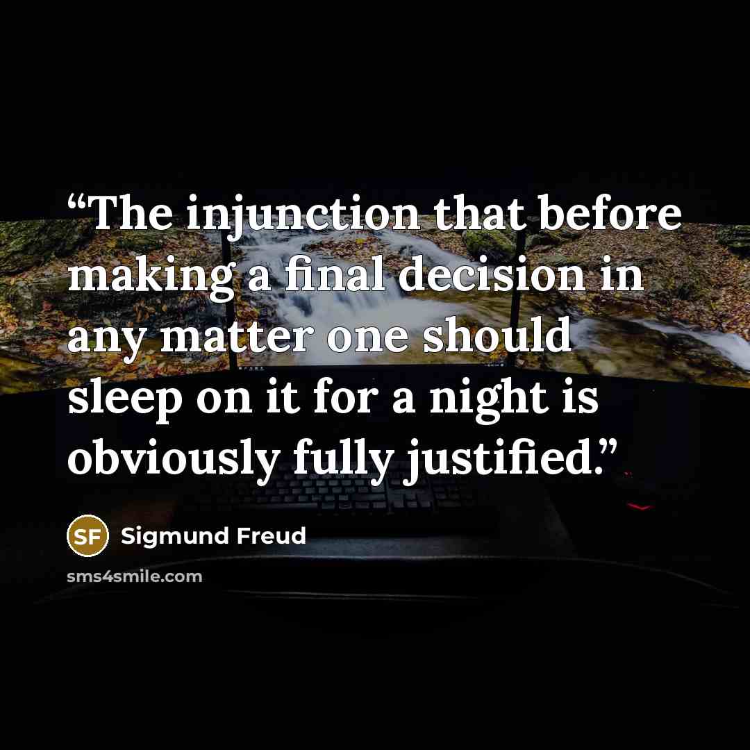 “The injunction that before making a final decision in any matter one should sleep on it for a night is obviously fully justified.” quote by Sigmund Freud