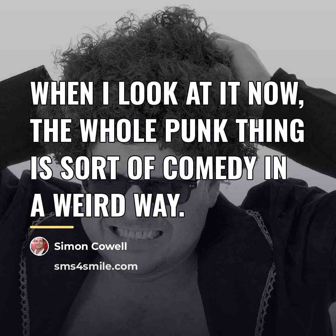 “When I look at it now, the whole punk thing…” quote by Simon Cowell