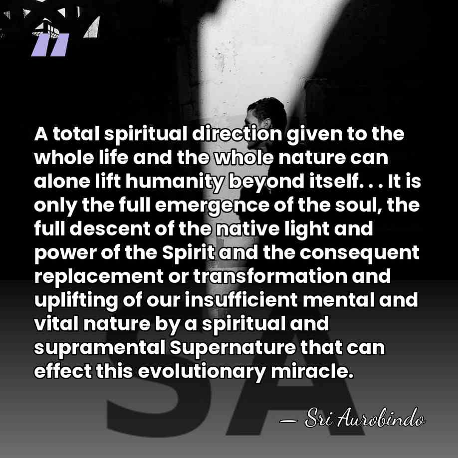 A total spiritual direction given to the whole life and the whole&hellip; - Sri Aurobindo
