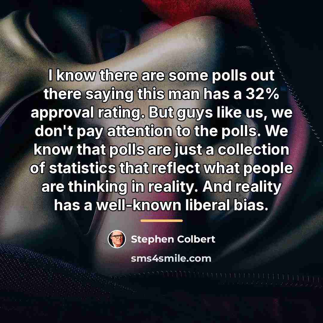 “I know there are some polls out there saying this…” quote by Stephen Colbert